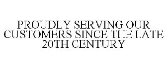 PROUDLY SERVING OUR CUSTOMERS SINCE THE LATE 20TH CENTURY