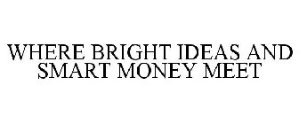 WHERE BRIGHT IDEAS AND SMART MONEY MEET