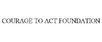 COURAGE TO ACT FOUNDATION