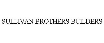 SULLIVAN BROTHERS BUILDERS