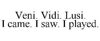 VENI. VIDI. LUSI. I CAME. I SAW. I PLAYED.