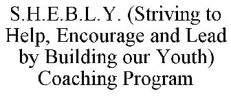 S.H.E.B.L.Y. (STRIVING TO HELP, ENCOURAGE AND LEAD BY BUILDING OUR YOUTH) COACHING PROGRAM