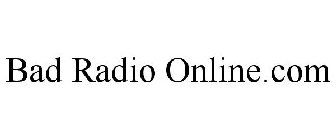 BAD RADIO ONLINE.COM