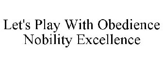 LET'S PLAY WITH OBEDIENCE NOBILITY EXCELLENCE