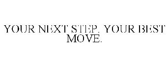 YOUR NEXT STEP. YOUR BEST MOVE.