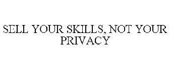 SELL YOUR SKILLS, NOT YOUR PRIVACY