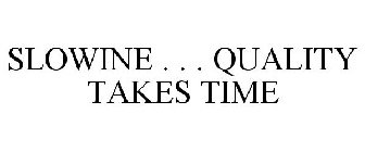 SLOWINE . . . QUALITY TAKES TIME
