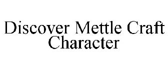 DISCOVER METTLE CRAFT CHARACTER
