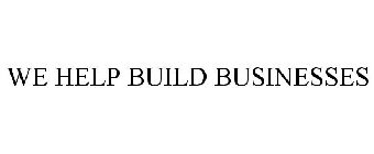 WE HELP BUILD BUSINESSES