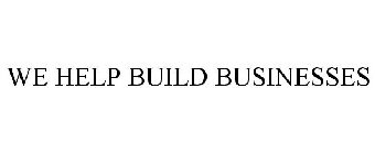WE HELP BUILD BUSINESSES