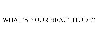 WHAT'S YOUR BEAUTITUDE?