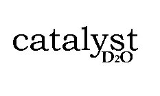 CATALYST D2O