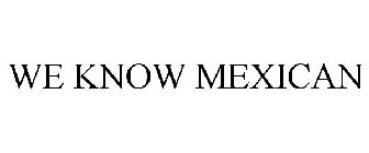 WE KNOW MEXICAN