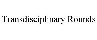 TRANSDISCIPLINARY ROUNDS