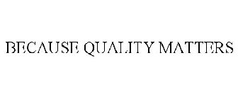 BECAUSE QUALITY MATTERS