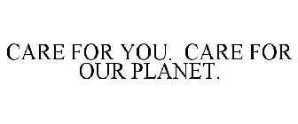 CARE FOR YOU. CARE FOR OUR PLANET.