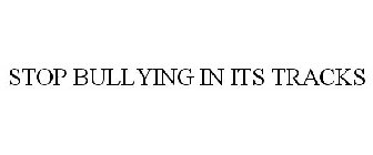 STOP BULLYING IN ITS TRACKS
