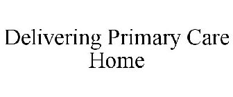 DELIVERING PRIMARY CARE HOME