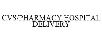 CVS/PHARMACY HOSPITAL DELIVERY