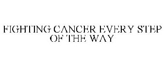 FIGHTING CANCER EVERY STEP OF THE WAY