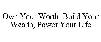 OWN YOUR WORTH, BUILD YOUR WEALTH, POWER