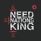 TO THE NEED TO THE NATIONS FOR THE KING