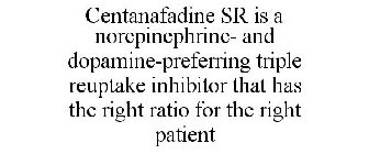 CENTANAFADINE SR IS A NOREPINEPHRINE- AND DOPAMINE-PREFERRING TRIPLE REUPTAKE INHIBITOR THAT HAS THE RIGHT RATIO FOR THE RIGHT PATIENT