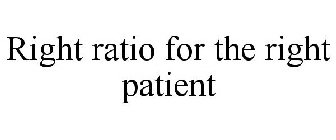 RIGHT RATIO FOR THE RIGHT PATIENT