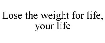LOSE THE WEIGHT FOR LIFE, YOUR LIFE