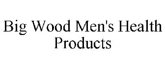 BIG WOOD MEN'S HEALTH PRODUCTS