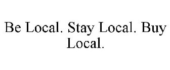 BE LOCAL. STAY LOCAL. BUY LOCAL.
