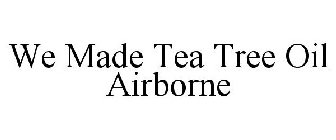 WE MADE TEA TREE OIL AIRBORNE