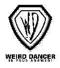 WD .COM WEIRD DANCER IS YOUR ANSWER!