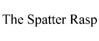 THE SPATTER RASP