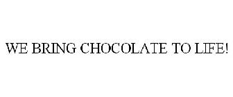 WE BRING CHOCOLATE TO LIFE!