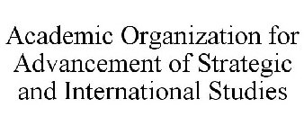 ACADEMIC ORGANIZATION FOR ADVANCEMENT OF STRATEGIC AND INTERNATIONAL STUDIES