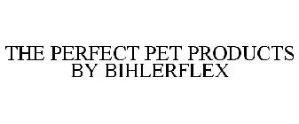 THE PERFECT PET PRODUCTS BY BIHLERFLEX