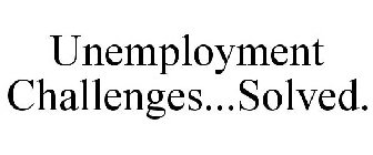 UNEMPLOYMENT CHALLENGES...SOLVED.