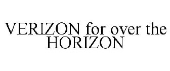 VERIZON FOR OVER THE HORIZON