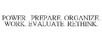 POWER PREPARE. ORGANIZE. WORK. EVALUATE. RETHINK.