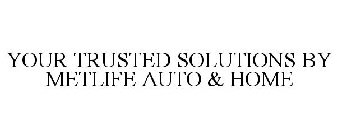 YOUR TRUSTED SOLUTIONS BY METLIFE AUTO & HOME