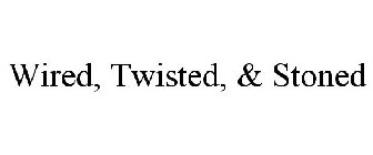 WIRED, TWISTED, & STONED