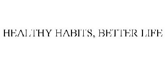 HEALTHY HABITS, BETTER LIFE