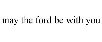 MAY THE FORD BE WITH YOU