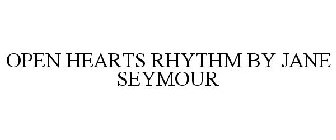OPEN HEARTS RHYTHM BY JANE SEYMOUR