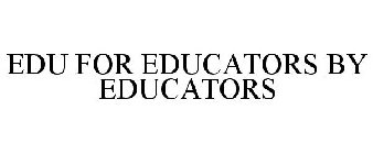 EDU FOR EDUCATORS BY EDUCATORS