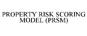 PROPERTY RISK SCORING MODEL (PRSM)