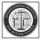 INTERNATIONAL INSTITUE FOR BETTER JUSTICE JUST JUSTICE