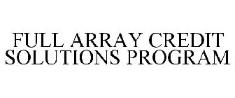 FULL ARRAY CREDIT SOLUTIONS PROGRAM