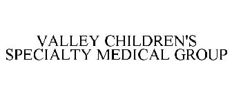 VALLEY CHILDREN'S SPECIALTY MEDICAL GROUP